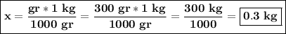 \boxed{\bold{x=(gr*1\ kg)/(1000\ gr)=(300\ gr*1\ kg)/(1000\ gr)=(300\ kg)/(1000)=\boxed{\bold{0.3\ kg}}}}