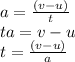 a = ((v - u))/(t) \\ ta = v - u \\ t = ((v - u))/(a)