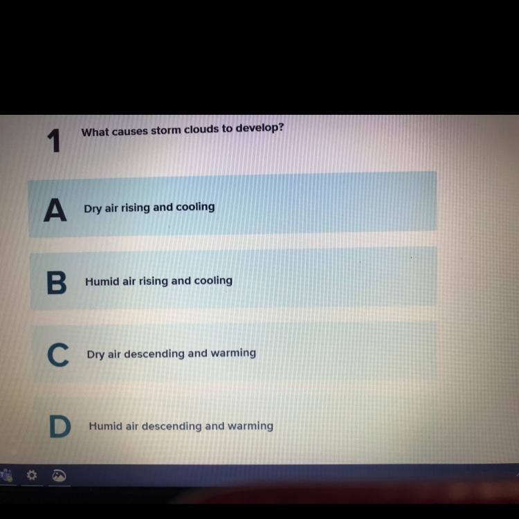 What causes storm clouds to develop? 1 A Dry air rising and cooling B Humid air rising-example-1