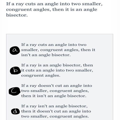 CHOOSE WHICH IS CORRECT If a ray cuts an angle into two smaller, congruent angles-example-1