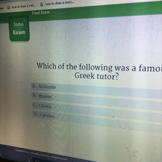 Which of the following was a famous Greek tutor? A. Aristotle B Brutus Cicero D. Cassius-example-1