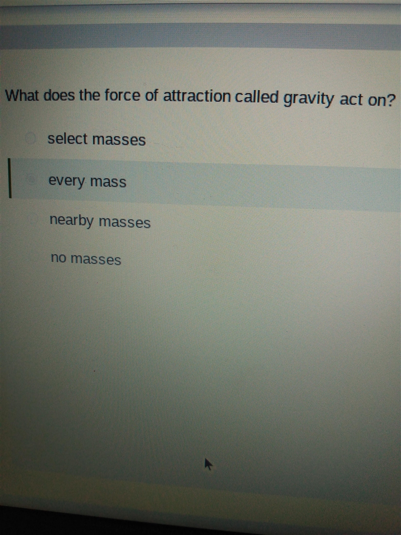 What does the force of attraction called gravity act on? O select masses O every mass-example-1