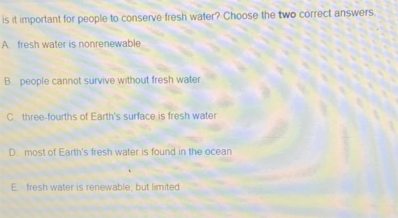 Why is it important for people to conserve fresh water? Choose the two correct answers-example-1