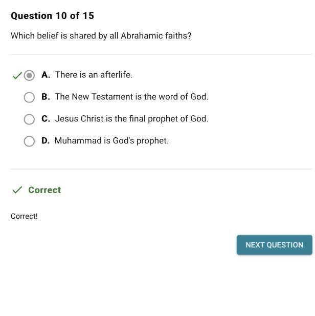 Which belief is shared by all Abrahamic faiths? A. There is an afterlife. B. The New-example-1