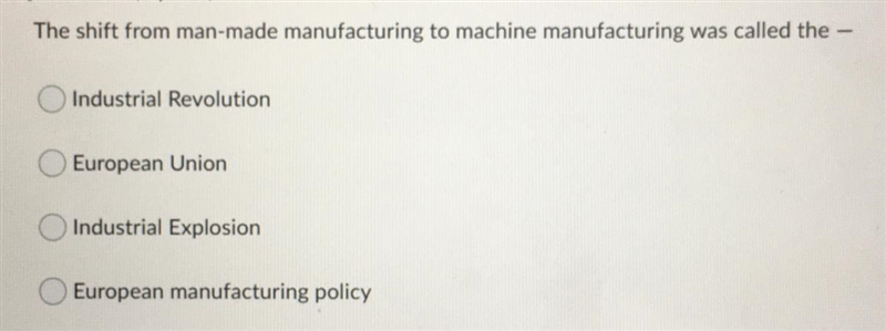 The shift from man-made manufacturing to machine manufacturing was called the - A-example-1