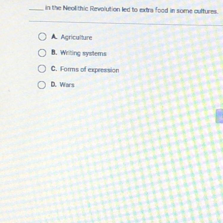 ____ in the Neolithic Revolution led to extra food in some cultures. O A. Agriculture-example-1
