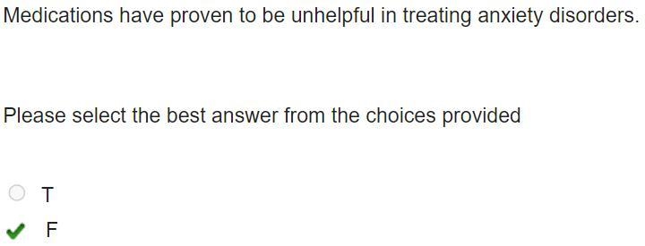 Medications have proven to be unhelpful in treating anxiety disorders. Please select-example-1