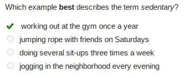 Which example best describes the term sedentary? working out at the gym once a year-example-1