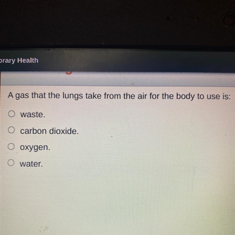 A gas that the lungs take from the air for the body to use is: O waste. O carbon dioxide-example-1