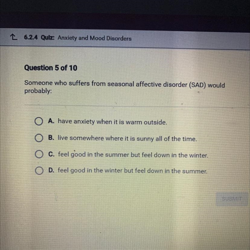 Someone who suffers from seasonal affective disorder (SAD) would probably: A. have-example-1