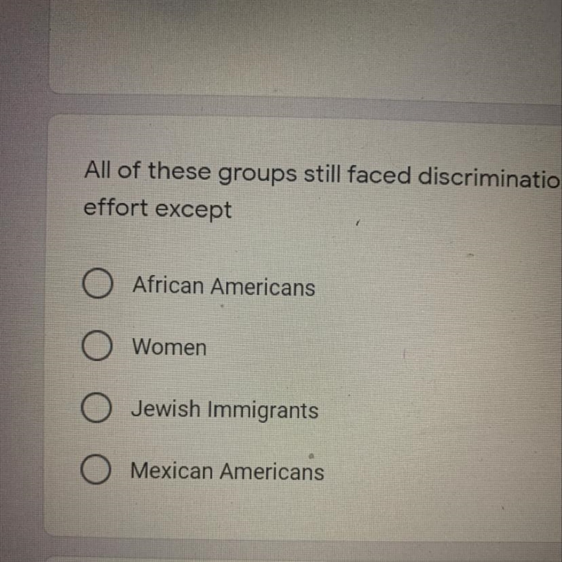 All of these groups still faced discrimination in America during the war effort except-example-1