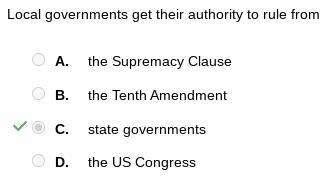 Local governments get their authority to rule from A. the Supremacy Clause B. the-example-1