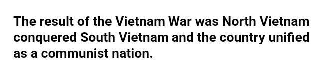 What was the result of the Vietnam War? A. The communists were victorious and the-example-1