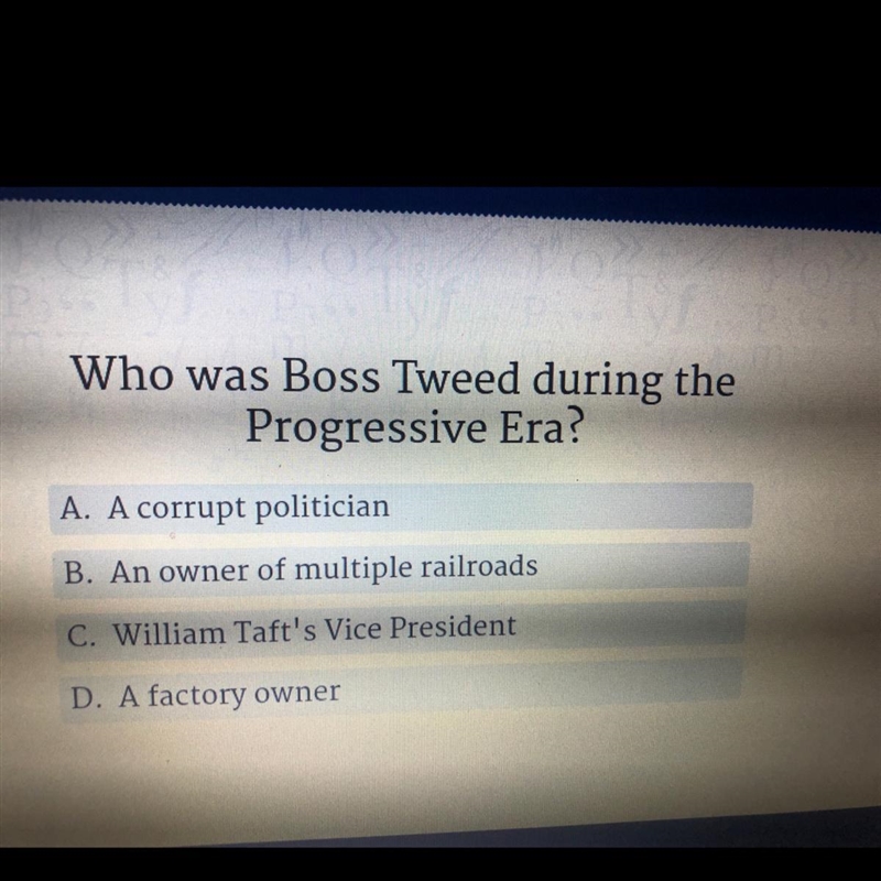 Who was Boss Tweed during the Progressive Era? A. A corrupt politician B. An owner-example-1