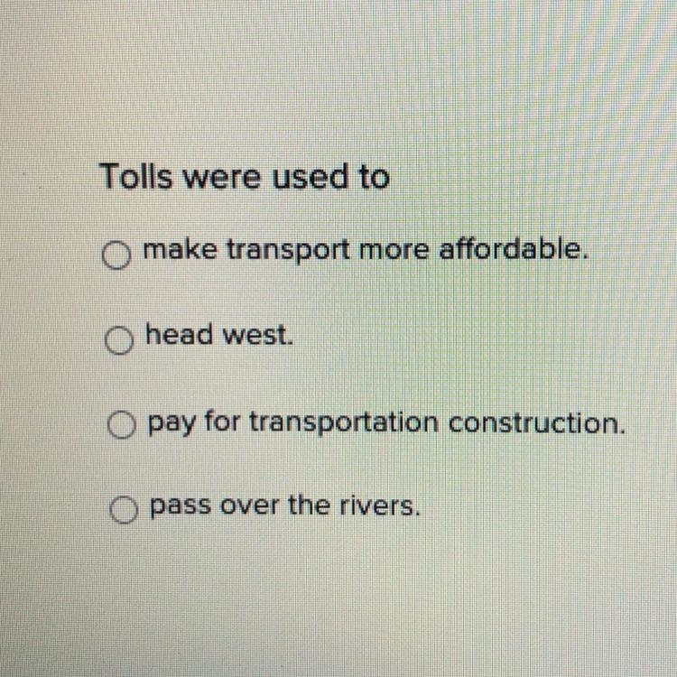 Tolls were used to Make transport more affordable Head west Pay for transportation-example-1