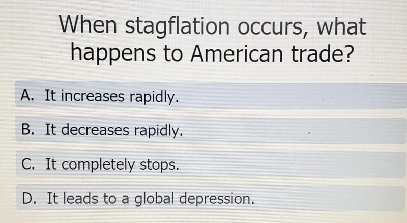 When stagflation occurs, what happens to American trade? A. It increases rapidly. B-example-1