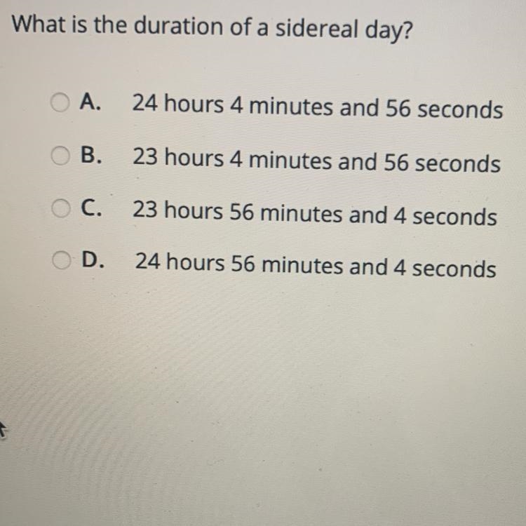 Select the correct answer. What is the duration of a sidereal day? A. 24 hours 4 minutes-example-1