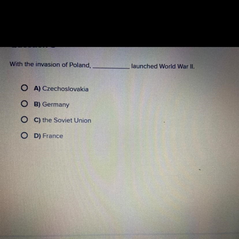 With the invasion of Poland, launched World War II. A) Czechoslovakia B) Germany C-example-1