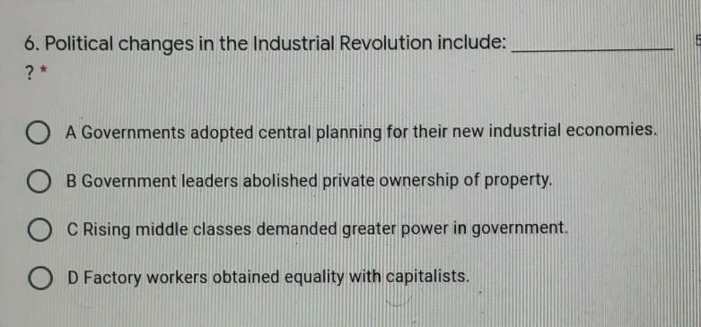 6. Political changes in the Industrial Revolution include: __________? A. Governments-example-1