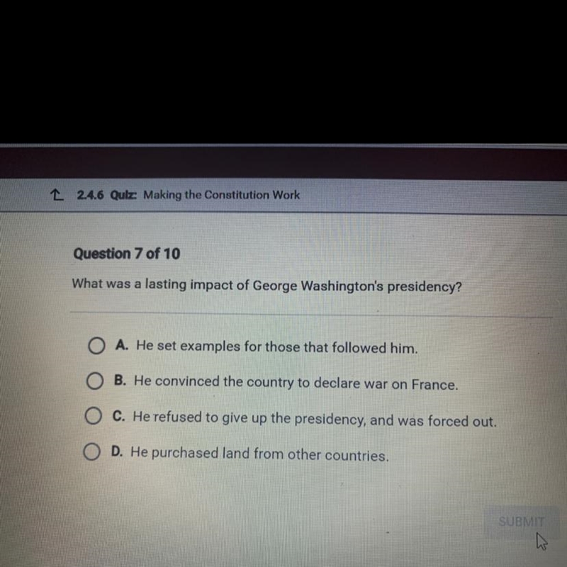 What was a lasting impact of George Washington's presidency? A. He set examples for-example-1