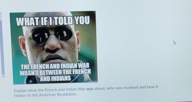 Explain what the French and Indian War was about, who was involved and how it relates-example-1