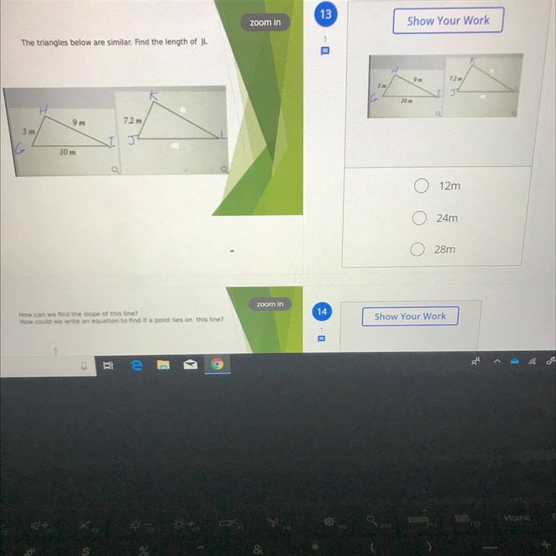 13 zoom in Show Your Work The triangles below are similar. Find the length of JL о-example-1