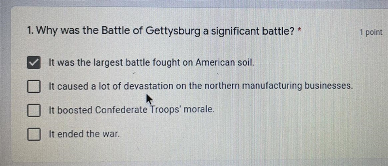 1. Why was the Battle of Gettysburg a significant battle? * 1 point A. It was the-example-1