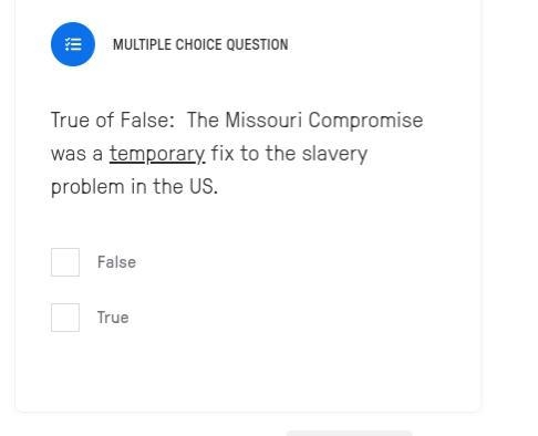 True of False: The Missouri Compromise was a temporary fix to the slavery problem-example-1