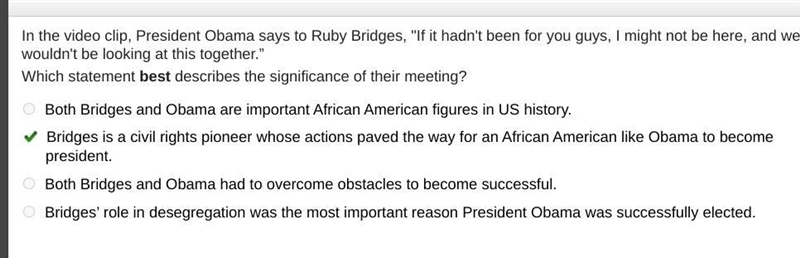 In the video clip, President Obama says to Ruby Bridges, "If it hadn't been for-example-1