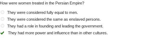 How were women treated in the Persian Empire? A.They were considered fully equal to-example-1