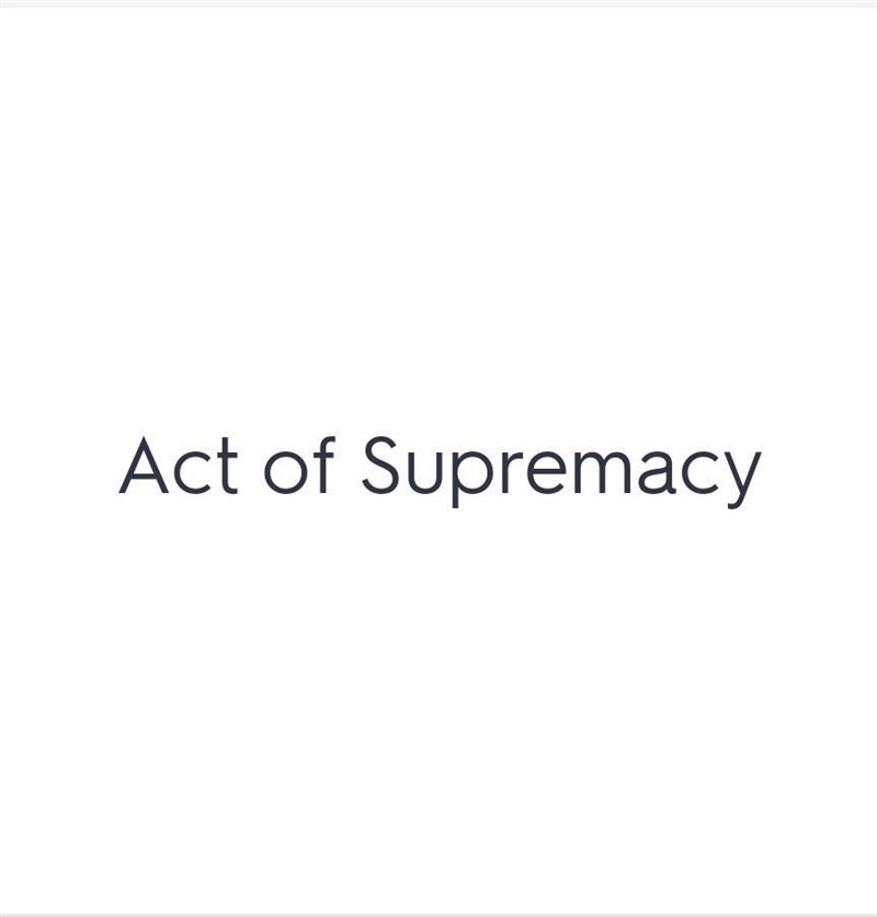 What was the Act of Supremacy? a. A ticket to heaven b. a position in the church c-example-1