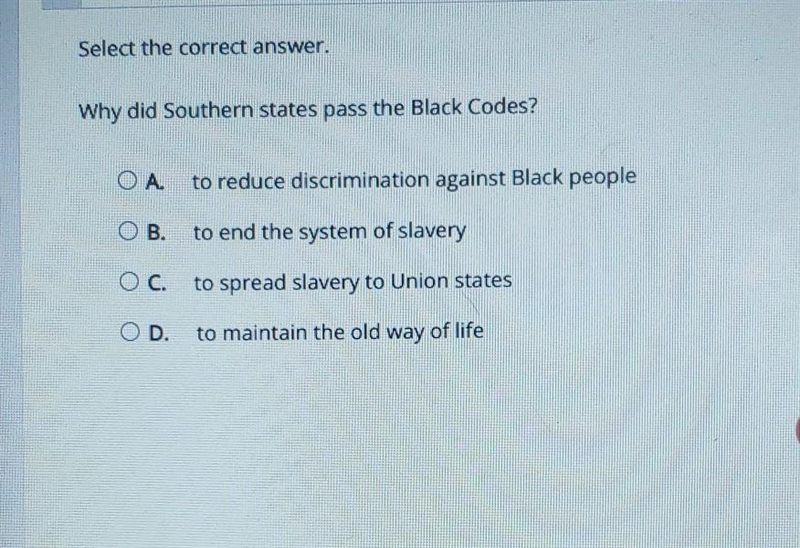 Why did Southern states pass the Black Codes? A. to reduce discrimination against-example-1