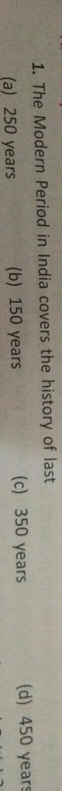 1. The Modern Period in India covers the history of last (a) 250 years (b) 150 years-example-1