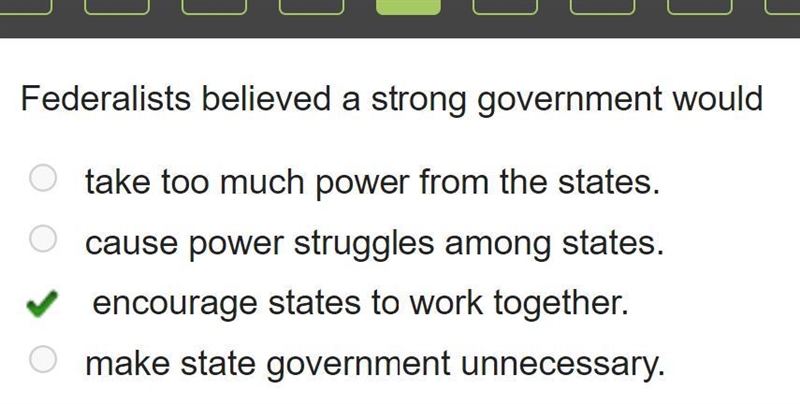 Federalists believed a strong government would-example-1