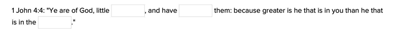 Fill in the blanks 1 John 4:4: "Ye are of God, little , and have them: because-example-1