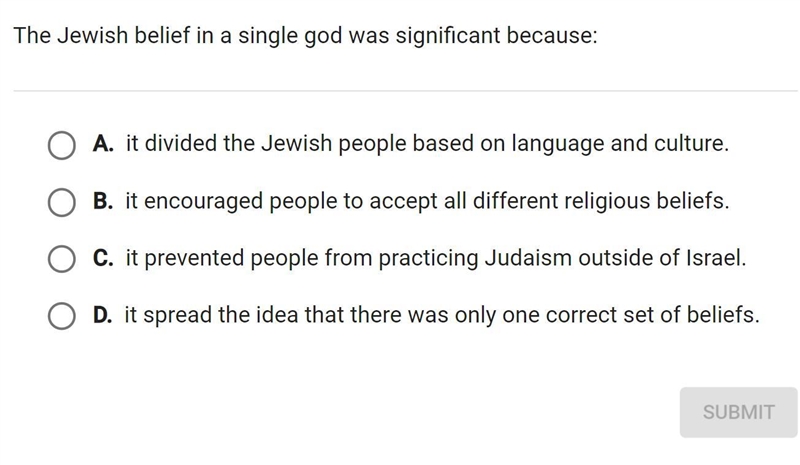 The Jewish belief in a single god was significant because: A. it divided the Jewish-example-1