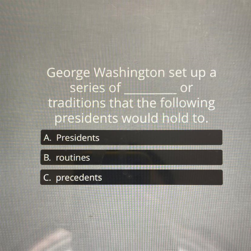 George Washington set up a series of....? or traditions that the following presidents-example-1