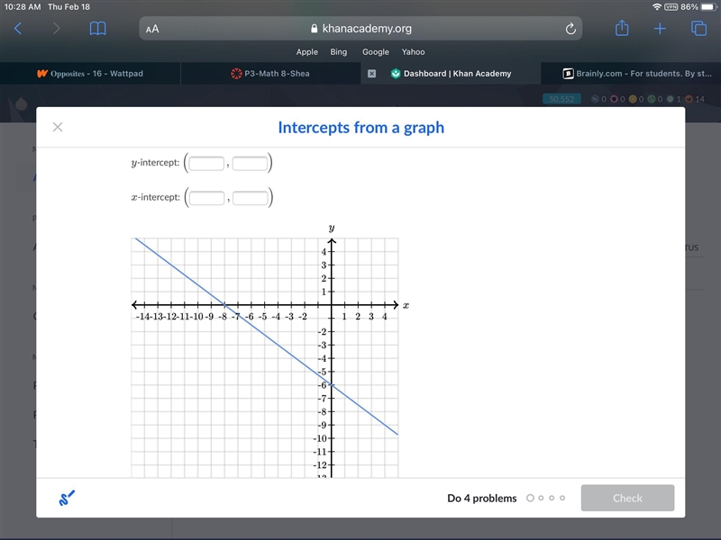 Determine the intercepts of the line. Y intercept: ? X intercept: ?-example-1