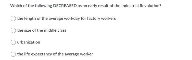 Which of the following decreases as an early result of the industrial revolution-example-1