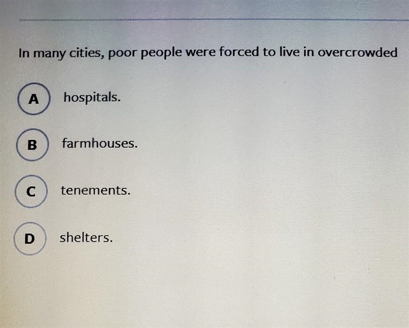 In many cities, poor people were forced to live in overcrowded A hospitals. B farmhouses-example-1