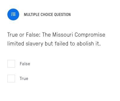 True or False: The Missouri Compromise limited slavery but failed to abolish it.-example-1