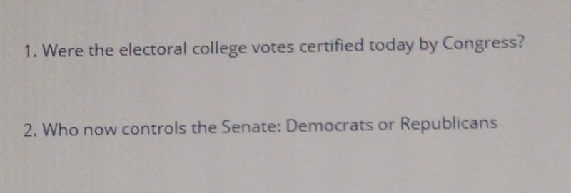 1. Were the electoral college votes certified today by Congress? 2. Who now controls-example-1