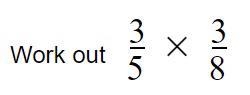 What is 3/5 x (times/multiply by) 3/8?-example-1