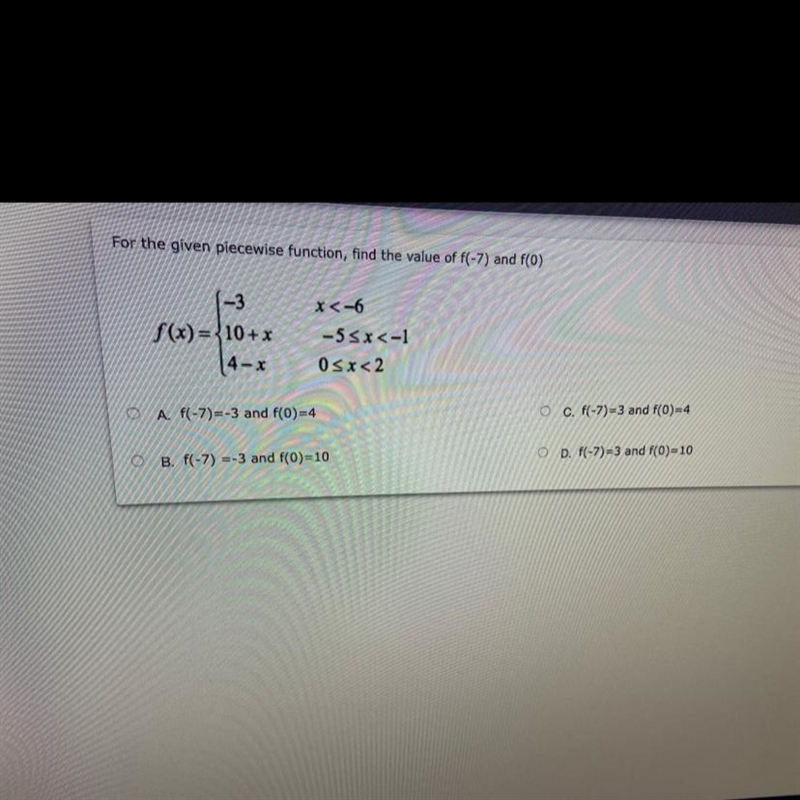 PLEASE HELP!!!! For the given piecewise function , find the value of F(-7) and f(0)-example-1