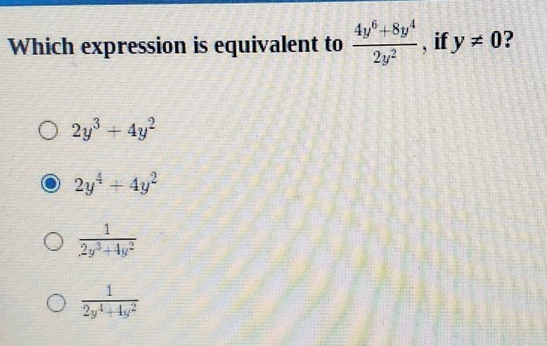 Which expression is equivalent to 4y^6+8y^4/2y^2, if y does not equal 0? A. 2y^3+4y-example-1