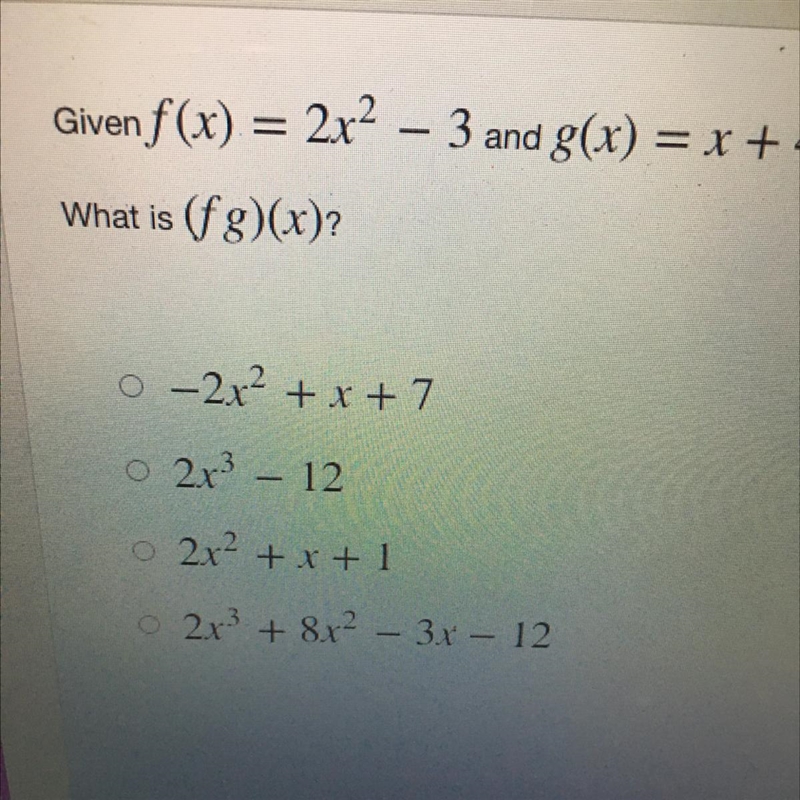 Given f(x) = 2x^￼2 - 3 and g(x) = x + 4. What is (f g)(x)?-example-1