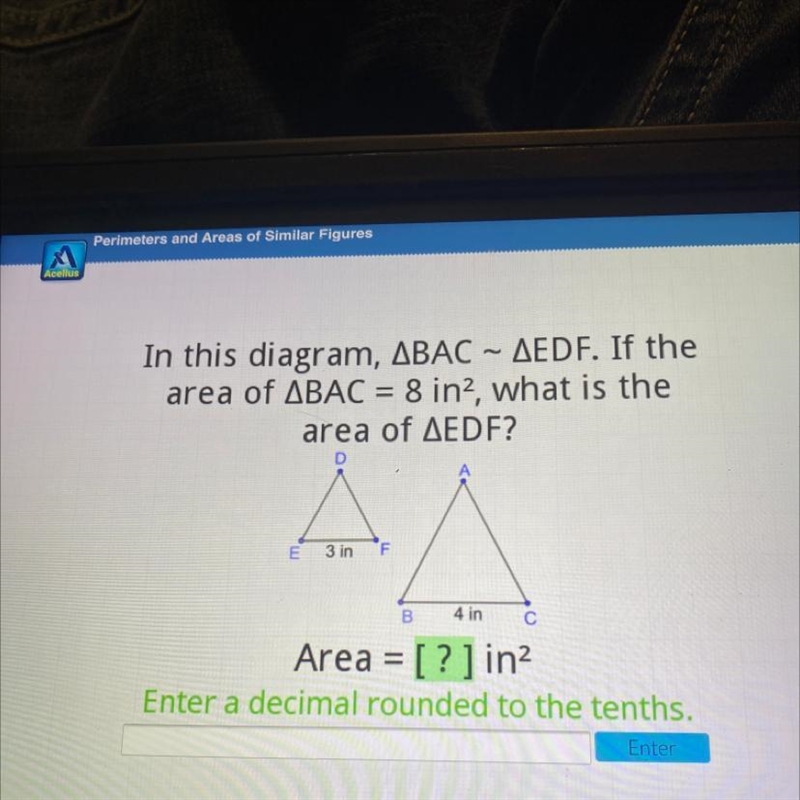 In this diagram, ABAC – AEDF. If the area of ABAC = 8 in2, what is the area of AEDF-example-1