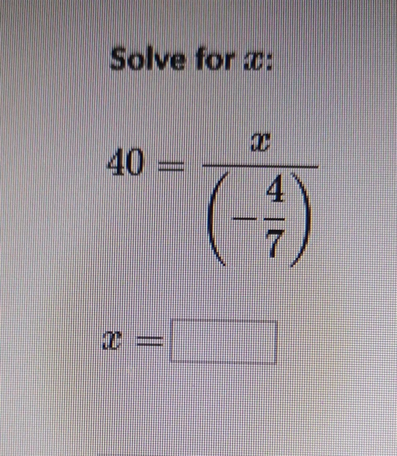 Solve for x 40 = x/ -4/7 ​-example-1