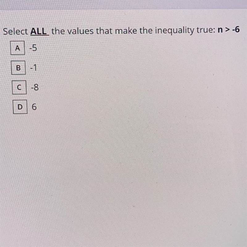 Select all the values and that make the inequality true: n > -6 A. -5 B. -1 C. -8 D-example-1