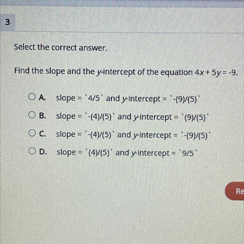 Find the slope and the y-intercept of the equation 4x + 5y=-9. O A. slope = 4/5' and-example-1